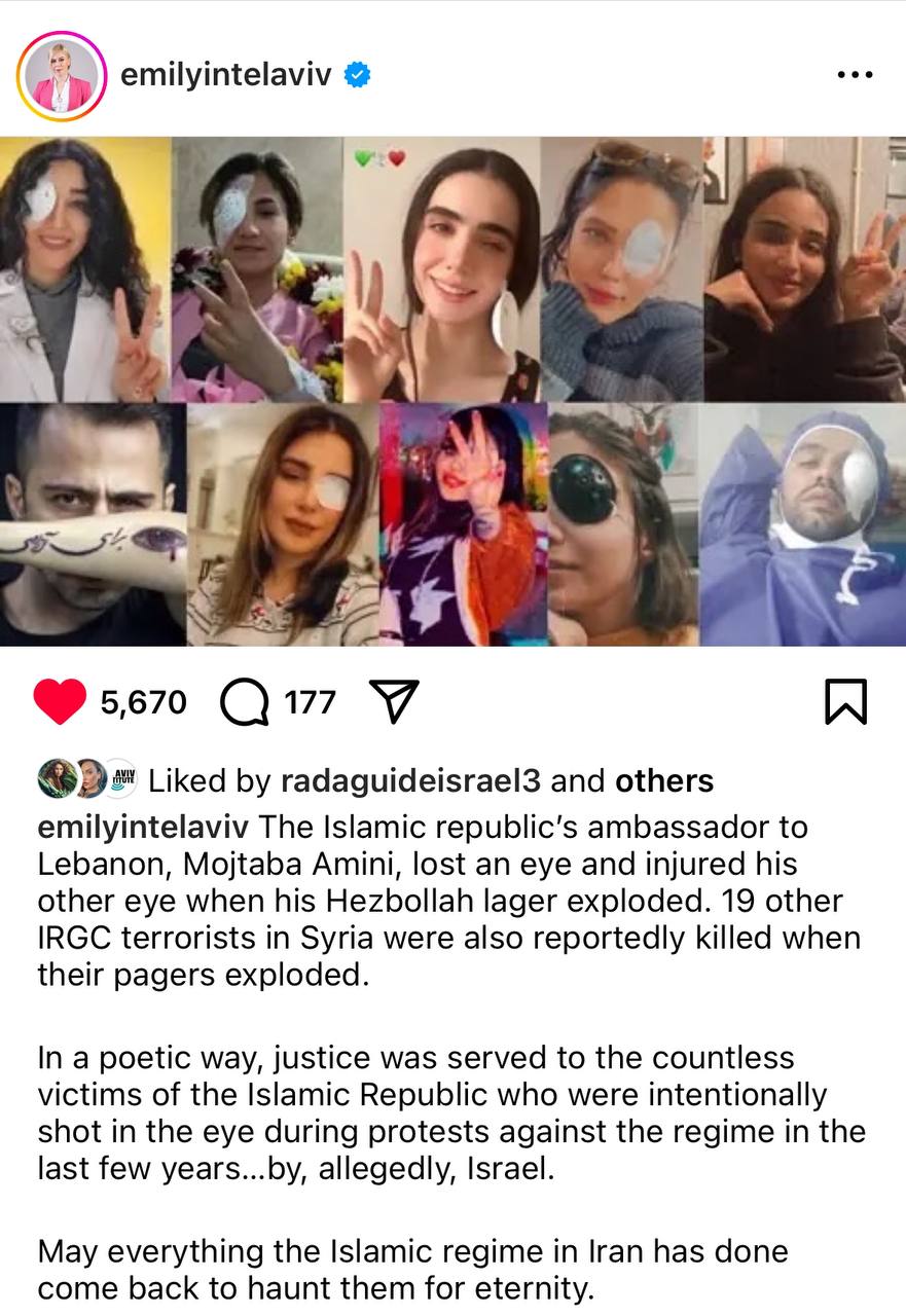 emilyintelaviv 5,670 177 Liked by radaguideisrael and others emilyintelaviv The Islamic republic's ambassador to Lebanon, Mojtaba Amini, lost an eye and injured his other eye when his Hezbollah lager exploded. 19 other IRGC terrorists in Syria were also reportedly killed when their pagers exploded. In a poetic way, justice was served to the countless victims of the Islamic Republic who were intentionally shot in the eye during protests against the regime in the last few years...by, allegedly, Israel. May everything the Islamic regime in Iran has done come back to haunt them for eternity.